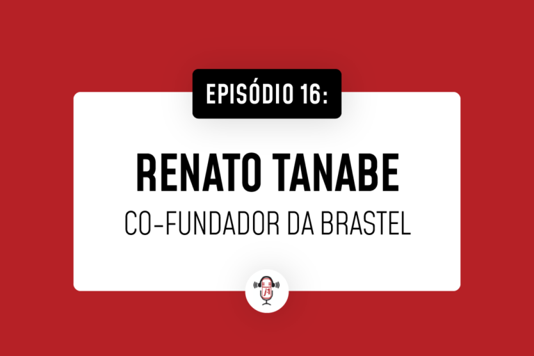 #16 Renato Tanabe – Cofundador da Brastel