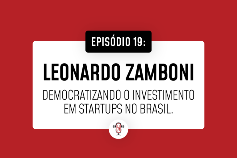 #19 Leonardo Zamboni – Democratizando o investimento em Startups no Brasil.